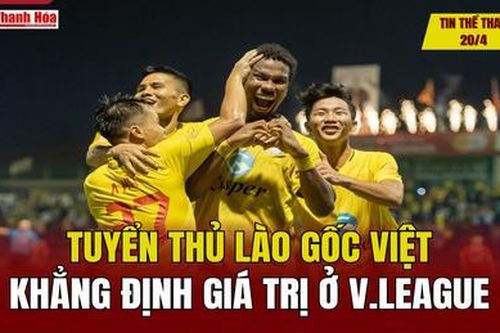 Tin thể thao 20/4: Tuyển thủ Lào gốc Việt khẳng định giá trị ở V.League