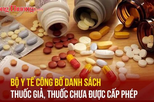 Bộ Y tế công bố danh sách thuốc giả, thuốc chưa được cấp phép