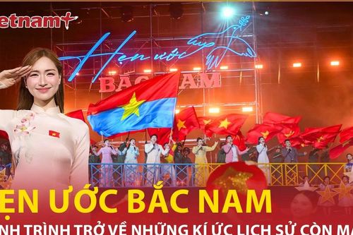 Hẹn ước Bắc Nam - Hành trình trở về những kí ức lịch sử còn mãi