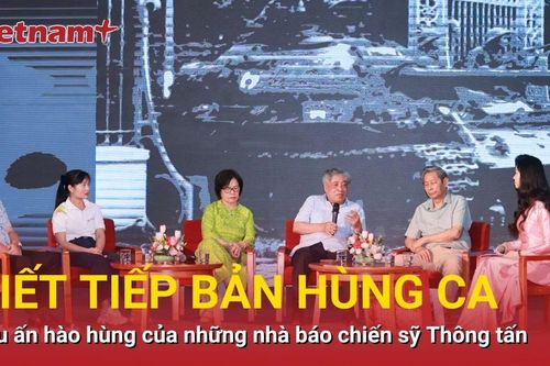 Viết tiếp bản hùng ca - Dấu ấn hào hùng của những nhà báo chiến sỹ Thông tấn