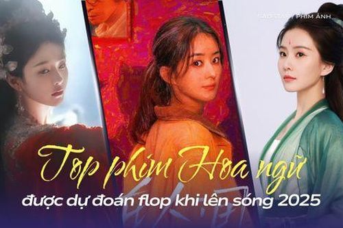Top phim Hoa ngữ được dự đoán flop khi lên sóng 2025: Triệu Lệ Dĩnh - Bạch Lộc bị gọi tên