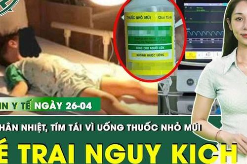 Bản tin Y tế 26/4: Bé trai 3 tuổi nguy kịch vì uống nhầm thuốc nhỏ mũi người lớn