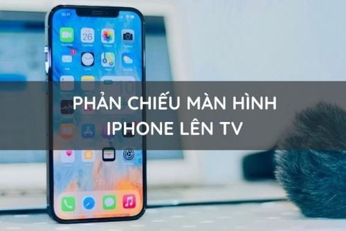 Cách phản chiếu màn hình iPhone lên TV không cần dây cáp đơn giản nhất