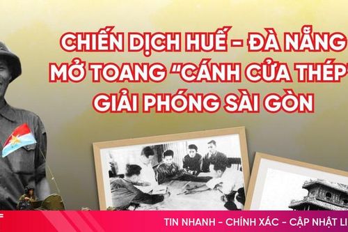Chiến dịch Huế - Đà Nẵng: Mở toang 'cánh cửa thép' giải phóng Sài Gòn