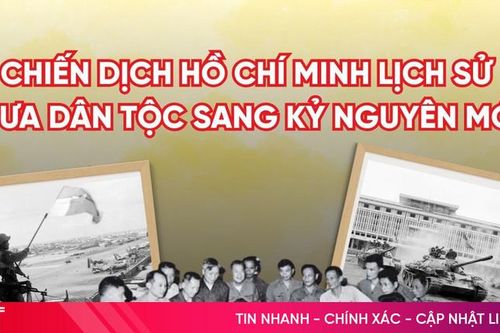 Chiến dịch Hồ Chí Minh lịch sử đưa dân tộc sang kỷ nguyên mới