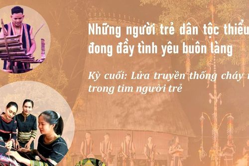 E-magazine Những người trẻ dân tộc thiểu số đong đầy tình yêu buôn làng-Kỳ cuối: Lửa truyền thống cháy mãi trong tim người trẻ