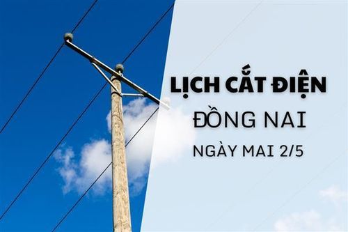 Lịch cắt điện Đồng Nai ngày mai 2/5 cập nhật mới nhất