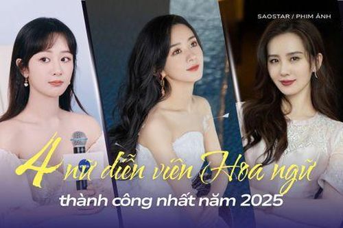 4 nữ diễn viên Hoa ngữ thành công nhất 2025: Dương Tử bứt tốc vượt mặt Triệu Lệ Dĩnh, Lưu Thi Thi
