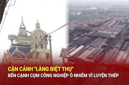 Bắc Ninh: Cận cảnh 'làng biệt thự' bên cạnh cụm công nghiệp ô nhiễm vì luyện thép