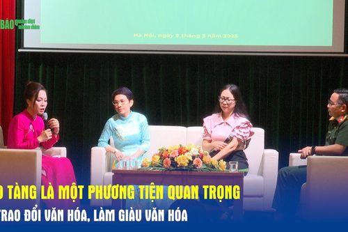 Bảo tàng là một phương tiện quan trọng để trao đổi văn hóa, làm giàu văn hóa