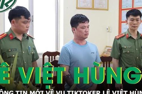Thông tin mới về vụ TikToker Lê Việt Hùng bị bắt