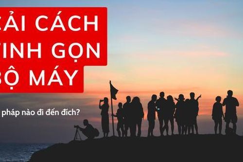 Triệt tiêu rào cản trong cách mạng tinh gọn bộ máy, bắt đầu từ đâu?
