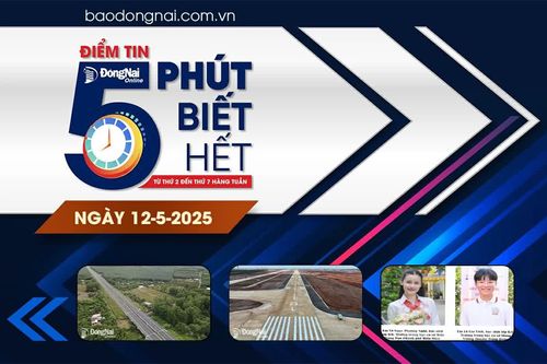 Điểm tin '5 phút biết hết' sáng 12-5: Hoàn thiện các thủ tục để khởi công Dự án Đường cao tốc Dầu Giây - Tân Phú vào ngày 19-5