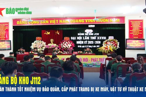 Đảng bộ Kho J112: Lãnh đạo hoàn thành tốt nhiệm vụ bảo quản, cấp phát trang bị, vật tư kỹ thuật xe máy