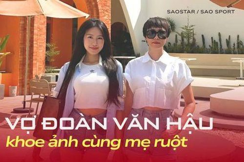 Vợ Đoàn Văn Hậu hai lần khoe ảnh mẹ ruột gây sốt