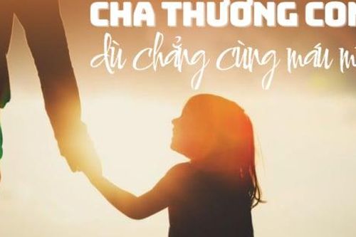 Cha thương con dù chẳng cùng máu mủ