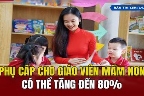 Phụ cấp cho giáo viên mầm non có thể tăng đến 80%