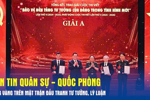 Bản tin Quân sự - Quốc phòng: Vững vàng trên mặt trận đấu tranh tư tưởng, lý luận