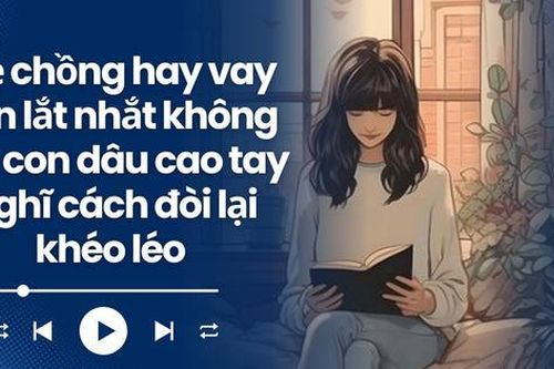 Audio: Trả tiền mua hàng qua mạng cho mẹ chồng quá nhiều, con dâu nghĩ cách từ chối khéo