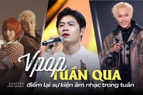 Vpop tuần qua: Ca khúc của Nguyễn Văn Chung được đưa vào đề thi, MIN vướng nghi vấn đạo nhái