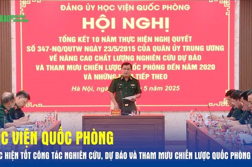 Học viện Quốc phòng thực hiện tốt công tác nghiên cứu, dự báo và tham mưu chiến lược quốc phòng