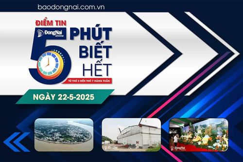 Điểm tin '5 phút biết hết' sáng 22-5: Đồng Nai sẽ tổ chức Tuần lễ Văn hóa, du lịch - ẩm thực từ ngày 20 đến 22-6