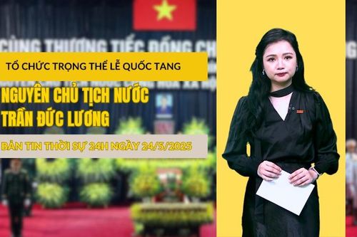 Thời sự 24h ngày 24/5/2025: Tổ chức trọng thể Lễ Quốc tang nguyên Chủ tịch nước Trần Đức Lương