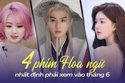 4 phim Hoa ngữ nhất định phải xem vào tháng 6 tới: Triệu Lệ Dĩnh đối đầu Thành Nghị