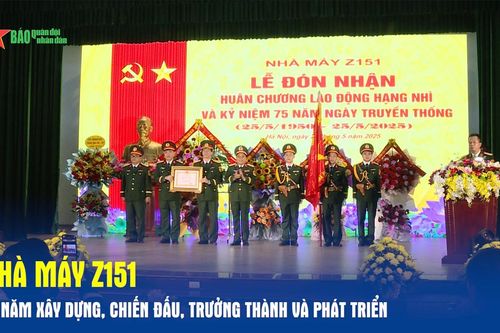 Nhà máy Z151: 75 năm xây dựng, chiến đấu, trưởng thành và phát triển