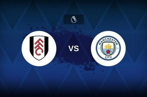 Nhận định bóng đá, dự đoán tỷ số Fulham vs Man City: Hoàn thành nhiệm vụ