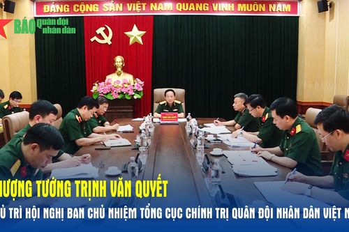 Thượng tướng Trịnh Văn Quyết chủ trì Hội nghị Ban chủ nhiệm Tổng cục Chính trị Quân đội nhân dân Việt Nam