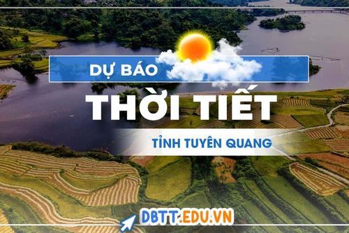 Cập nhật dự báo thời tiết tỉnh Tuyên Quang hôm nay, ngày mai tại DBTT.edu.vn