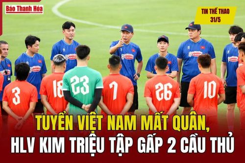 Tin thể thao 31/5: Tuyển Việt Nam mất quân, HLV Kim Sang-sik triệu tập gấp 2 cầu thủ