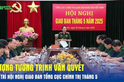 Thượng tướng Trịnh Văn Quyết chủ trì Hội nghị giao ban Tổng cục Chính trị tháng 5