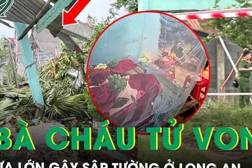 Mưa dông lớn gây sập tường, đè chết 2 bà cháu ở Long An, người con dâu nguy kịch