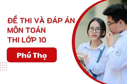 Đáp án đề thi Toán lớp 10 Phú Thọ năm 2025