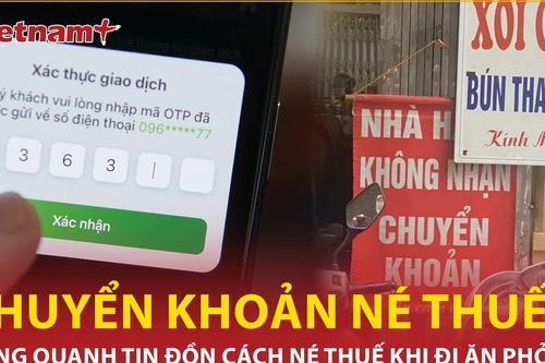 Chuyển khoản 'chúc sinh nhật' khi đi ăn phở, rộ tin đồn cánh lách thuế?