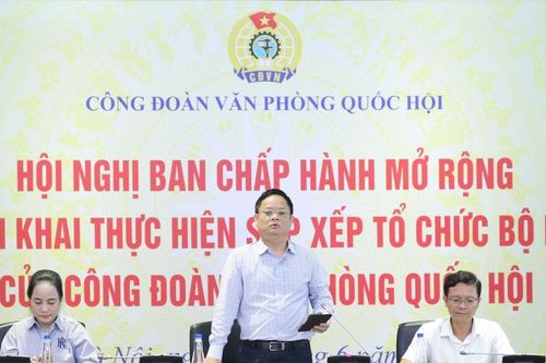 Hội nghị Ban Chấp hành Công đoàn Văn phòng Quốc hội mở rộng, triển khai sắp xếp tổ chức bộ máy