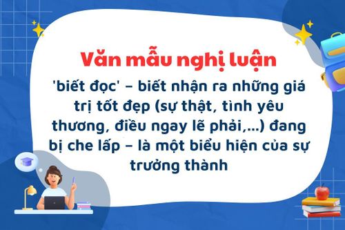 Bài văn nghị luận xã hội về việc biết đọc, biết nhận ra những giá trị tốt đẹp (sự thật, tình yêu thương, điều ngay lẽ phải,...) đang bị che lấp là một biểu hiện của sự trưởng thành