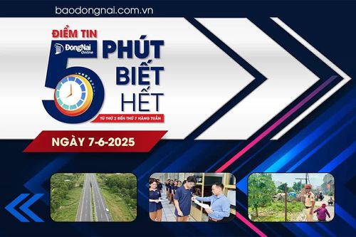 Điểm tin '5 phút biết hết' sáng 7-6: Đồng Nai bố trí 64 điểm thi tốt nghiệp trung học phổ thông năm 2025