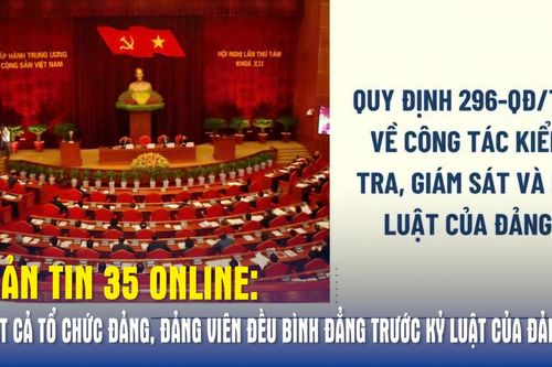 Bản tin 35 Online: Tất cả tổ chức Đảng, đảng viên đều bình đẳng trước kỷ luật của Đảng
