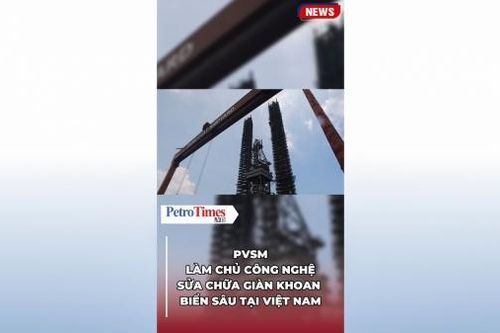 PVSM – Làm chủ công nghệ sửa chữa giàn khoan biển sâu tại Việt Nam