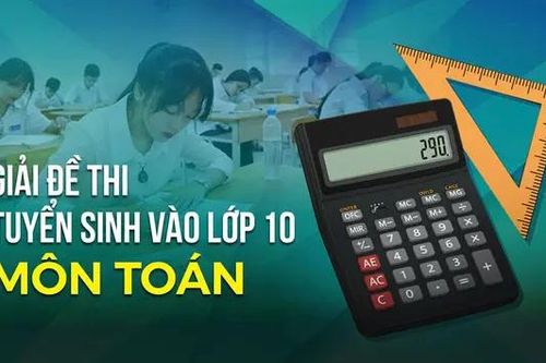 Gợi ý giải đề thi vào lớp 10 môn Toán