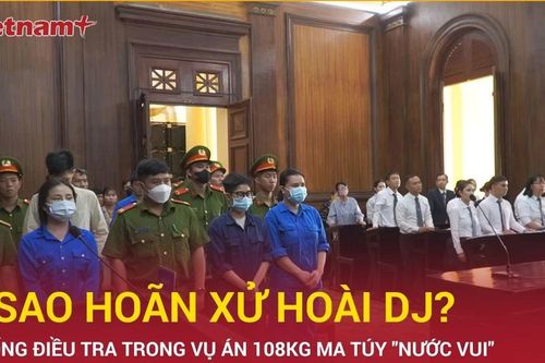 Tạm hoãn phiên xử Hoài DJ, yêu cầu điều tra lại vì dấu hiệu 'lọt người, lọt tội'