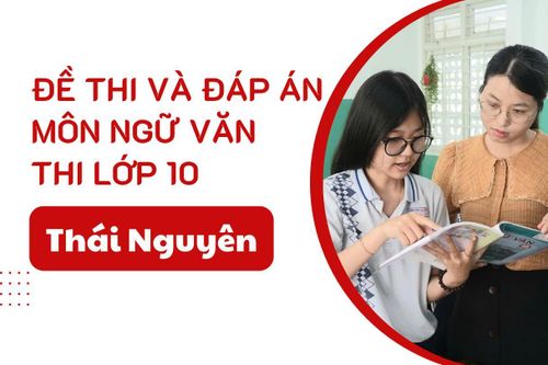 Đáp án đề thi Ngữ Văn lớp 10 Thái Nguyên năm 2025