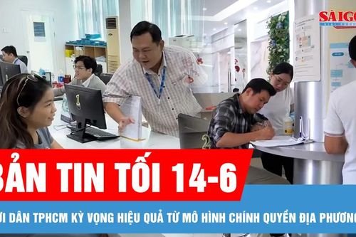 Bản tin tối 14-6: Người dân TPHCM kỳ vọng hiệu quả từ mô hình chính quyền địa phương 2 cấp; Dịch sốt xuất huyết không còn theo mùa