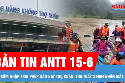 Bản tin ANTT 15-6: Nguy hiểm, UAV xâm nhập trái phép sân bay Thọ Xuân; Tìm thấy thi thể 3 nạn nhân mất tích do mưa lũ
