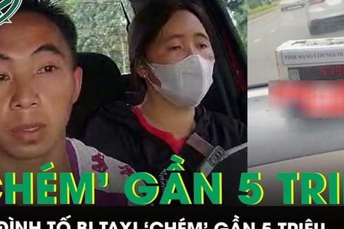 Đưa con đi khám bệnh, người dân tố bị taxi 'chém' gần 5 triệu đồng rồi bỏ lại giữa đường