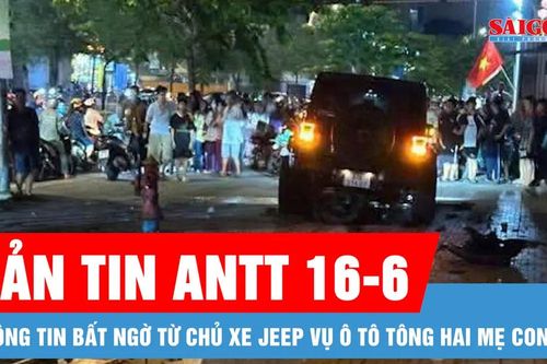 Bản tin ANTT 16-6: Thông tin bất ngờ từ chủ xe Jeep vụ ô tô tông hai mẹ con ở Bình Tân