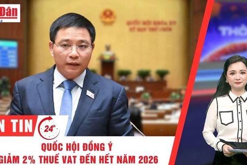 Thời sự 24h ngày 17/6/2025: Quốc hội đồng ý giảm 2% thuế VAT đến hết năm 2026